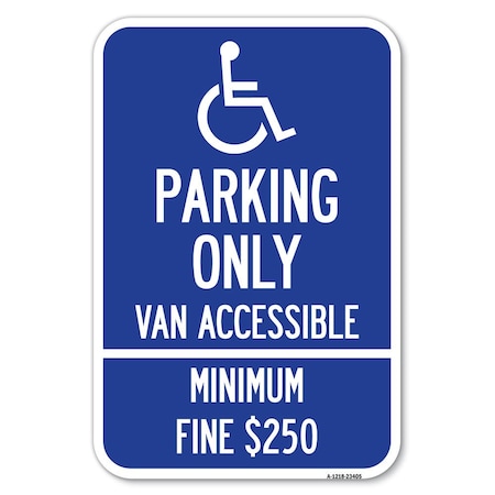 Signmission Parking Only Van Accessible Minimum Fine $250 Heavy-Gauge Alum. Sign, 12" x 18", A-1218-23405 A-1218-23405